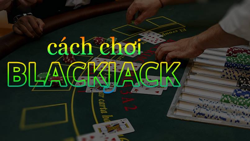 Giới thiệu hình thức chơi Blackjack